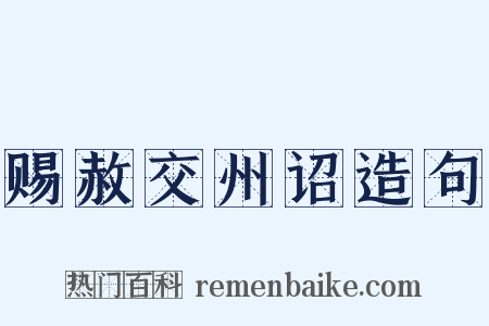 赐赦交州诏造句是什么意思的图片